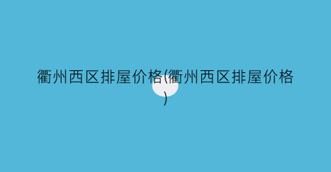 衢州西区排屋价格(衢州西区排屋价格)