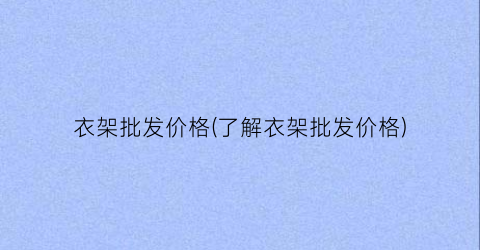 衣架批发价格(了解衣架批发价格)