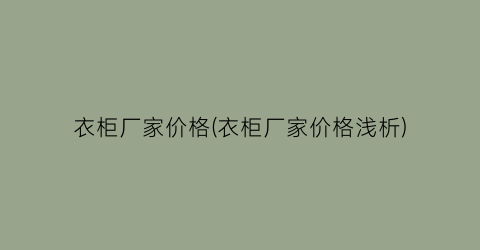 衣柜厂家价格(衣柜厂家价格浅析)