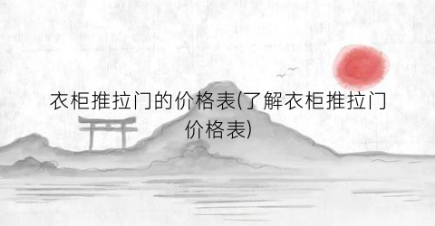 衣柜推拉门的价格表(了解衣柜推拉门价格表)