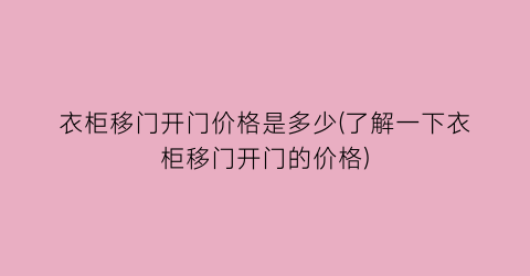 衣柜移门开门价格是多少(了解一下衣柜移门开门的价格)