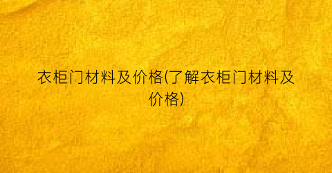 衣柜门材料及价格(了解衣柜门材料及价格)