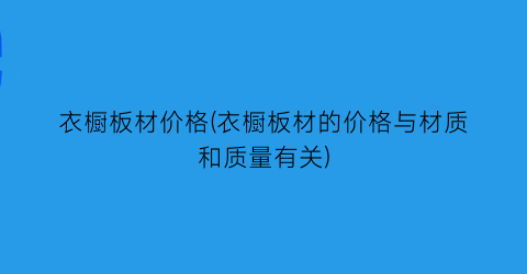 衣橱板材价格(衣橱板材的价格与材质和质量有关)