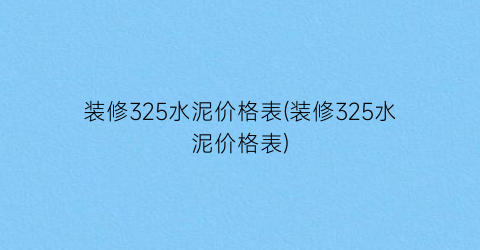 装修325水泥价格表(装修325水泥价格表)