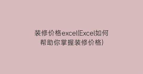 装修价格excel(Excel如何帮助你掌握装修价格)