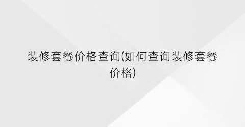 “装修套餐价格查询(如何查询装修套餐价格)