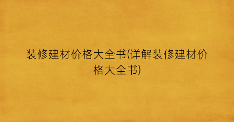 装修建材价格大全书(详解装修建材价格大全书)