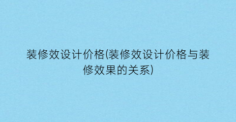 装修效设计价格(装修效设计价格与装修效果的关系)
