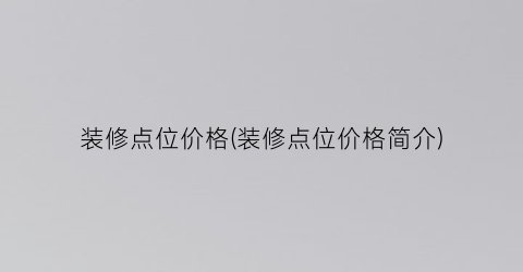 装修点位价格(装修点位价格简介)
