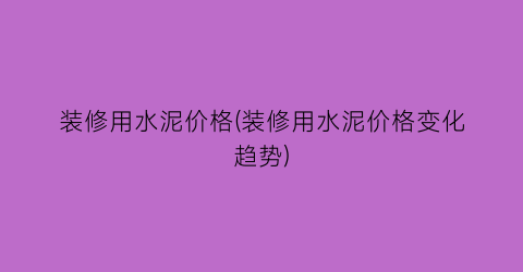 装修用水泥价格(装修用水泥价格变化趋势)