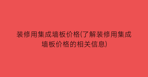装修用集成墙板价格(了解装修用集成墙板价格的相关信息)