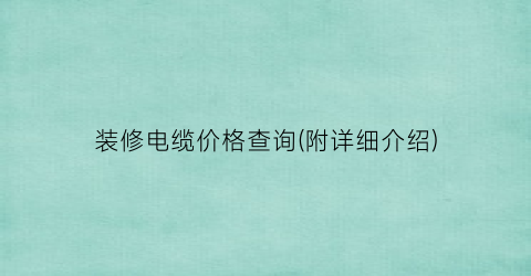 装修电缆价格查询(附详细介绍)