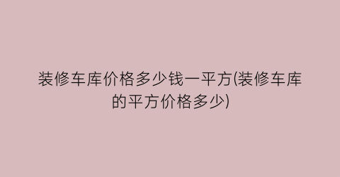 装修车库价格多少钱一平方(装修车库的平方价格多少)