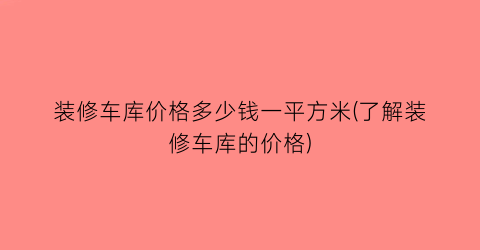 装修车库价格多少钱一平方米(了解装修车库的价格)