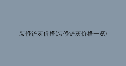 装修铲灰价格(装修铲灰价格一览)