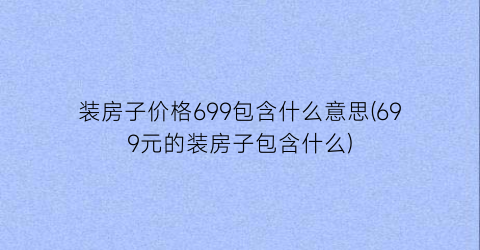 “装房子价格699包含什么意思(699元的装房子包含什么)
