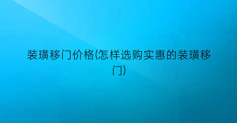 装璜移门价格(怎样选购实惠的装璜移门)