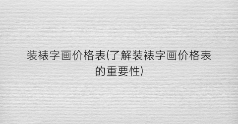 装裱字画价格表(了解装裱字画价格表的重要性)