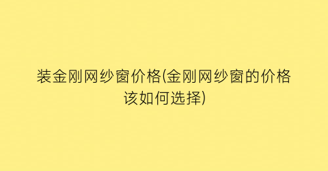 “装金刚网纱窗价格(金刚网纱窗的价格该如何选择)