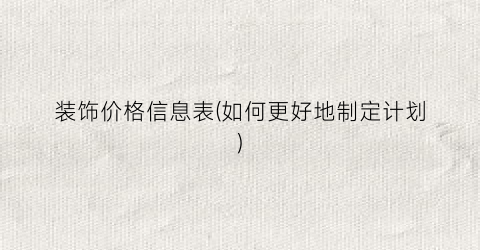 装饰价格信息表(如何更好地制定计划)