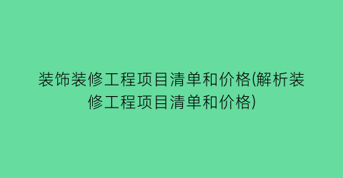 “装饰装修工程项目清单和价格(解析装修工程项目清单和价格)