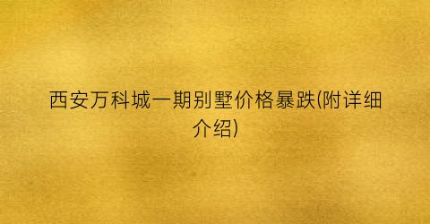 西安万科城一期别墅价格暴跌(附详细介绍)