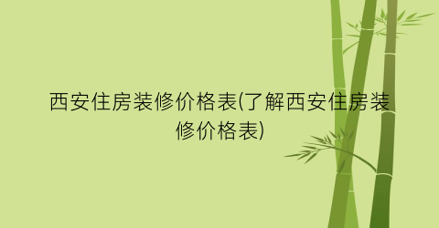 西安住房装修价格表(了解西安住房装修价格表)