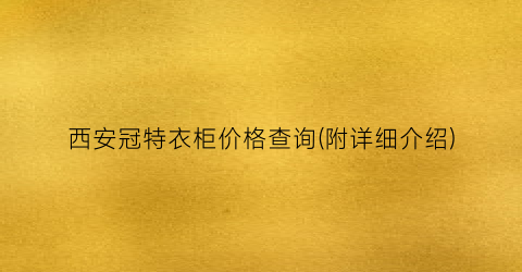 西安冠特衣柜价格查询(附详细介绍)