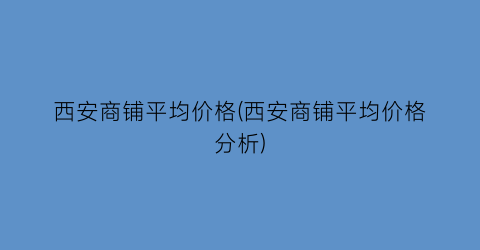 西安商铺平均价格(西安商铺平均价格分析)