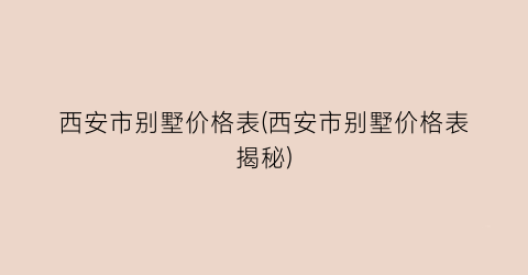 西安市别墅价格表(西安市别墅价格表揭秘)