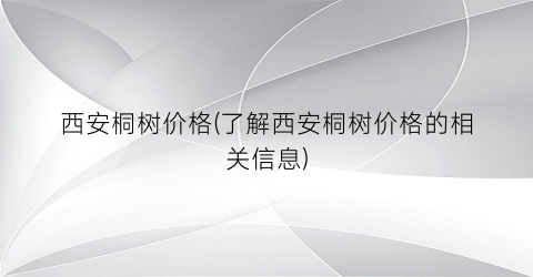 西安桐树价格(了解西安桐树价格的相关信息)