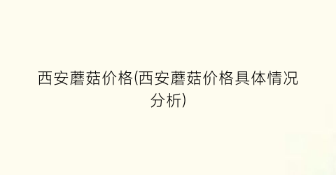 西安蘑菇价格(西安蘑菇价格具体情况分析)