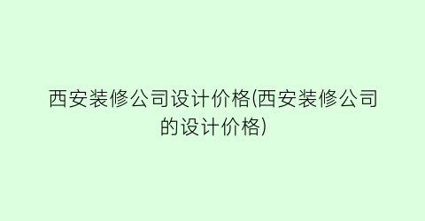 西安装修公司设计价格(西安装修公司的设计价格)