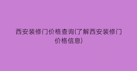 西安装修门价格查询(了解西安装修门价格信息)