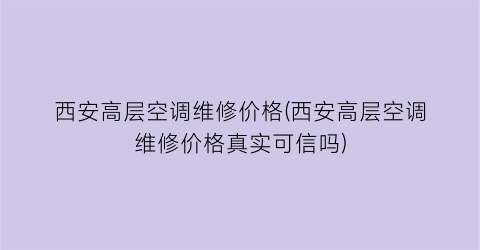 “西安高层空调维修价格(西安高层空调维修价格真实可信吗)