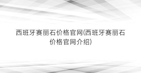 西班牙赛丽石价格官网(西班牙赛丽石价格官网介绍)