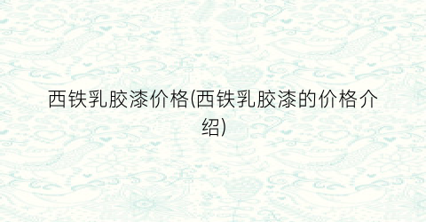 西铁乳胶漆价格(西铁乳胶漆的价格介绍)