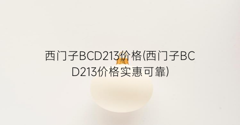 “西门子BCD213价格(西门子BCD213价格实惠可靠)