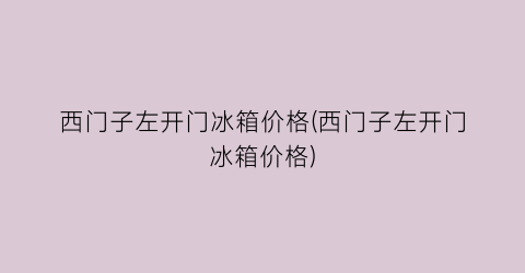 西门子左开门冰箱价格(西门子左开门冰箱价格)
