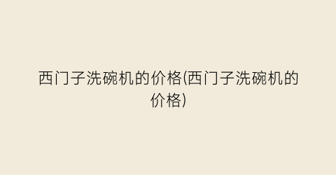 西门子洗碗机的价格(西门子洗碗机的价格)