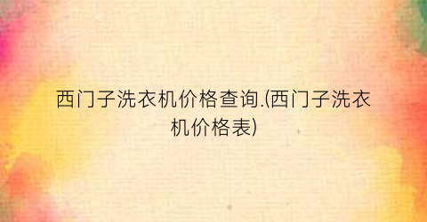 西门子洗衣机价格查询.(西门子洗衣机价格表)