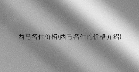 西马名仕价格(西马名仕的价格介绍)