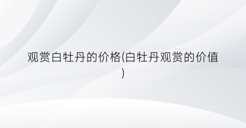 观赏白牡丹的价格(白牡丹观赏的价值)