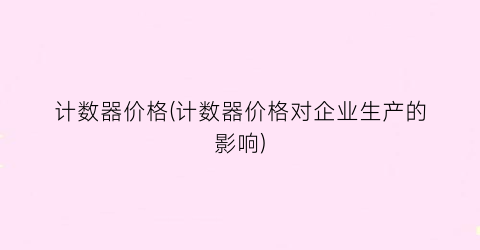 “计数器价格(计数器价格对企业生产的影响)