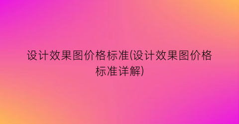 设计效果图价格标准(设计效果图价格标准详解)