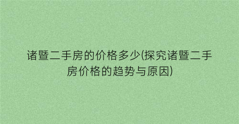 诸暨二手房的价格多少(探究诸暨二手房价格的趋势与原因)