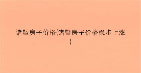 诸暨房子价格(诸暨房子价格稳步上涨)