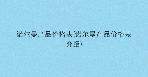 诺尔曼产品价格表(诺尔曼产品价格表介绍)