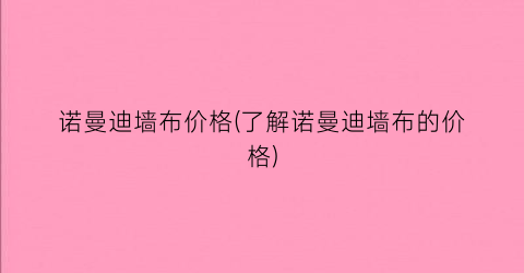 诺曼迪墙布价格(了解诺曼迪墙布的价格)