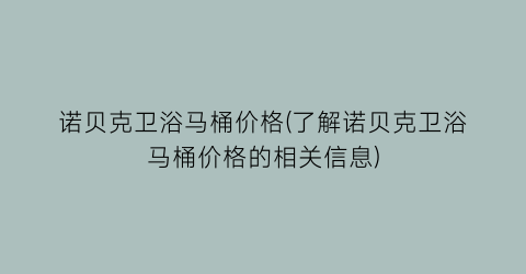 “诺贝克卫浴马桶价格(了解诺贝克卫浴马桶价格的相关信息)
